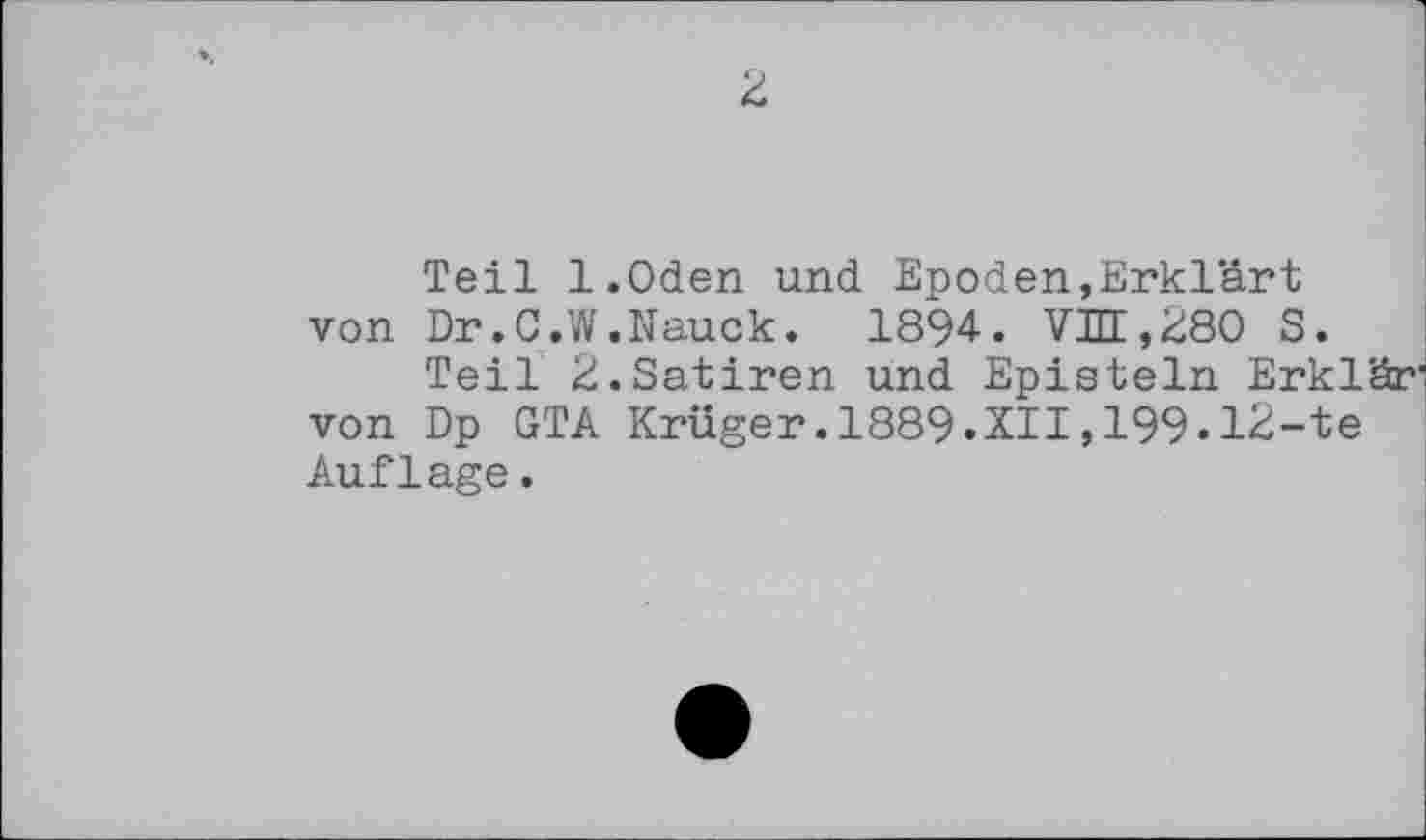 ﻿Z
Teil l.Oden und Epoden,Erklärt von Dr.C.W.Nauck. 1894. УШ,280 S.
Teil 2.Satiren und Episteln Erklär' von Dp GTA Krüger.1889.XII,199.12-te Auflage.